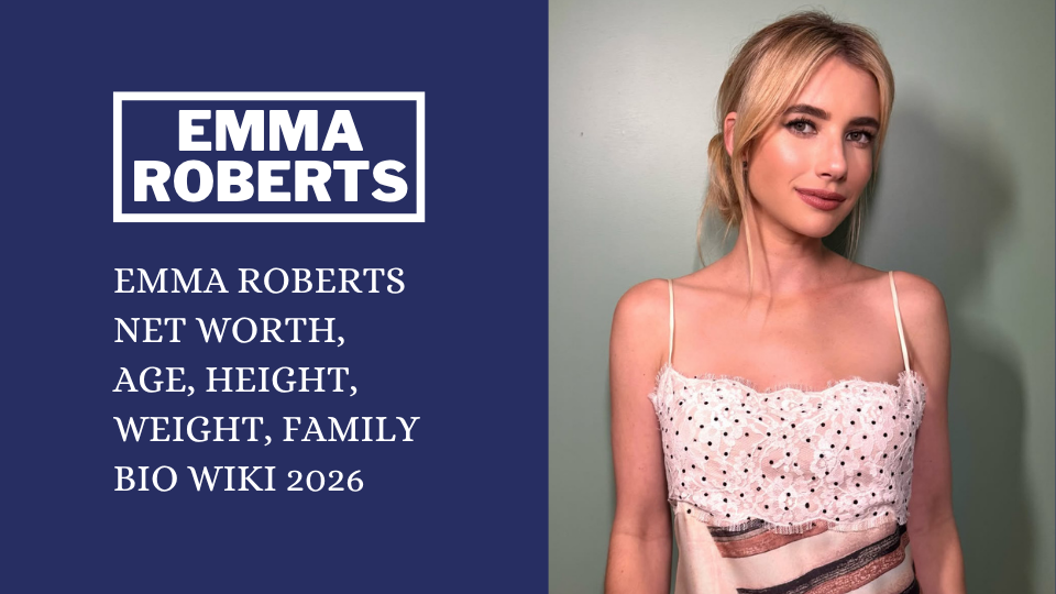 Emma Roberts Net Worth, Age, Height, Weight, Family Bio Wiki 2026